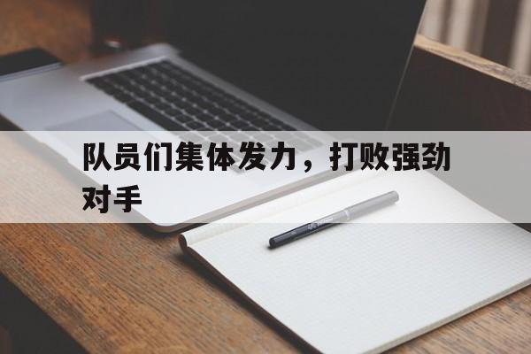 队员们集体发力，打败强劲对手